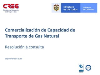 Comercialización de Capacidad de
Transporte de Gas Natural
Resolución a consulta
Septiembre de 2019
 