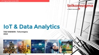 © PT. Sigma Cipta Caraka 2019
IoT & Data Analytics
TOGI NABABAN - Telkomsigma
2019
 