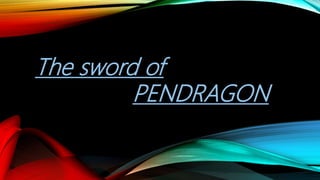 The sword of
PENDRAGON
 