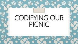 CODIFYING OUR
PICNIC
 