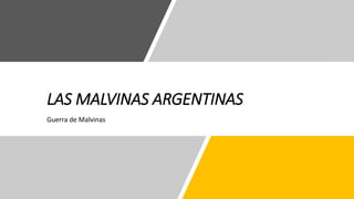 LAS MALVINAS ARGENTINAS
Guerra de Malvinas
 