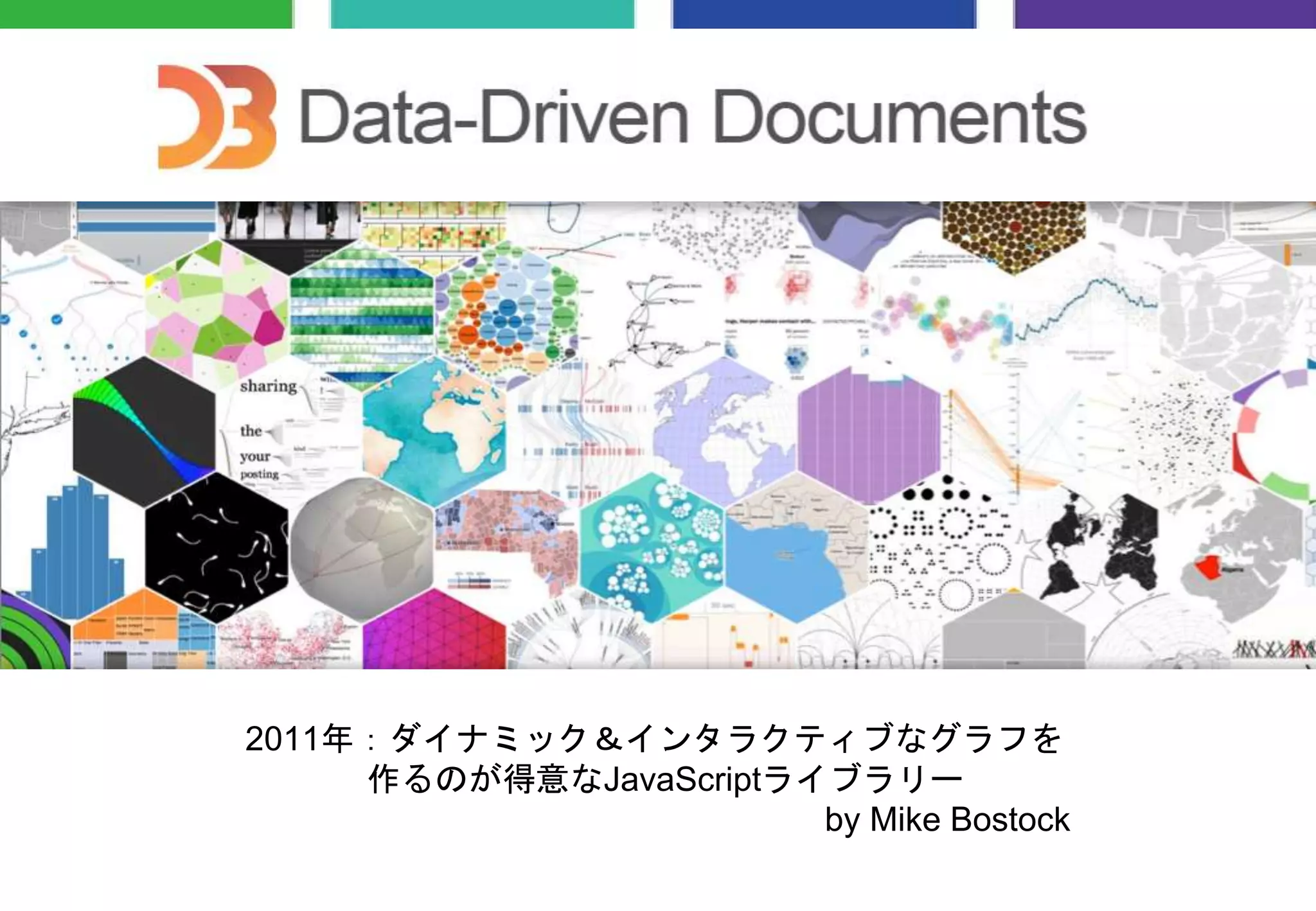 2011年：ダイナミック＆インタラクティブなグラフを
作るのが得意なJavaScriptライブラリー
by Mike Bostock
 