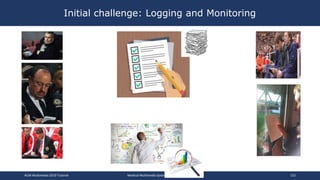 Initial challenge: Logging and Monitoring
ACM Multimedia 2019 Tutorial Medical Multimedia Systems and Applications 153
 