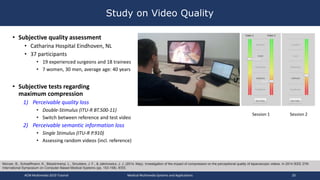Study on Video Quality
• Subjective quality assessment
• Catharina Hospital Eindhoven, NL
• 37 participants
• 19 experienc...