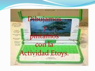 Dibujamos
y
pintamos
con la
Actividad Etoys.
 
