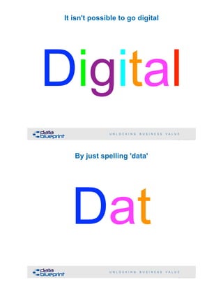 It isn't possible to go digital
Digital
!85Copyright 2019 by Data Blueprint Slide #
aBy just spelling 'data'
Dat
!86Copyright 2019 by Data Blueprint Slide #
 