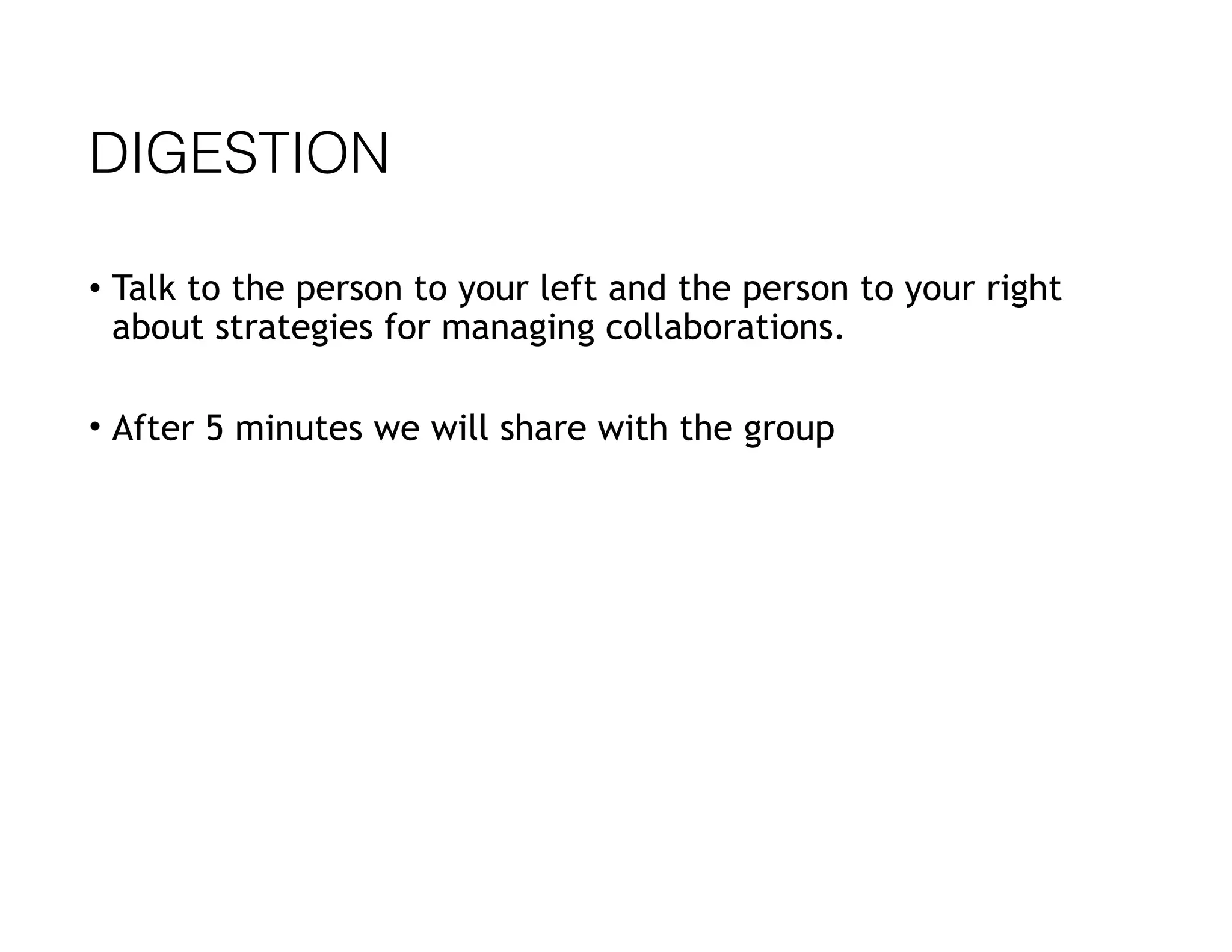 DIGESTION
• Talk to the person to your left and the person to your right
about strategies for managing collaborations.
• After 5 minutes we will share with the group
 