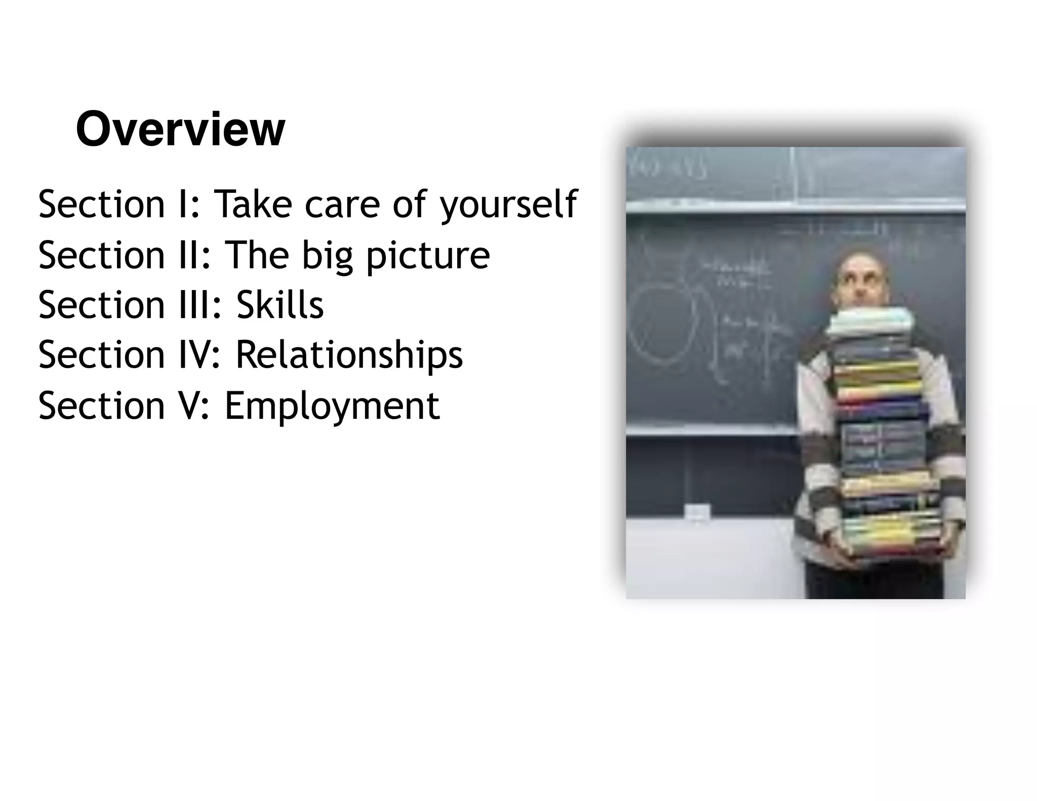 Overview
Section I: Take care of yourself
Section II: The big picture
Section III: Skills
Section IV: Relationships
Section V: Employment
 