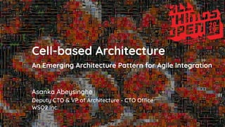 Asanka Abeysinghe
Cell-based Architecture
An Emerging Architecture Pattern for Agile Integration
Deputy CTO & VP of Architecture - CTO Office
WSO2 Inc.
 