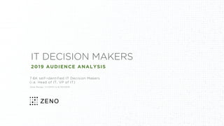 2019 AUDIENCE ANALYSIS
IT DECISION MAKERS
7.6K self-identified IT Decision Makers
(i.e. Head of IT, VP of IT)
Date Range: 1/1/2019 to 6/30/2019
 
