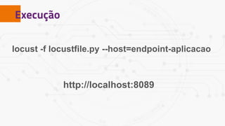 Execução
locust -f locustfile.py --host=endpoint-aplicacao
http://localhost:8089
 