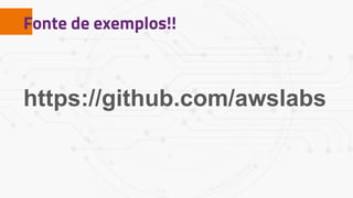 Fonte de exemplos!!
https://github.com/awslabs
 