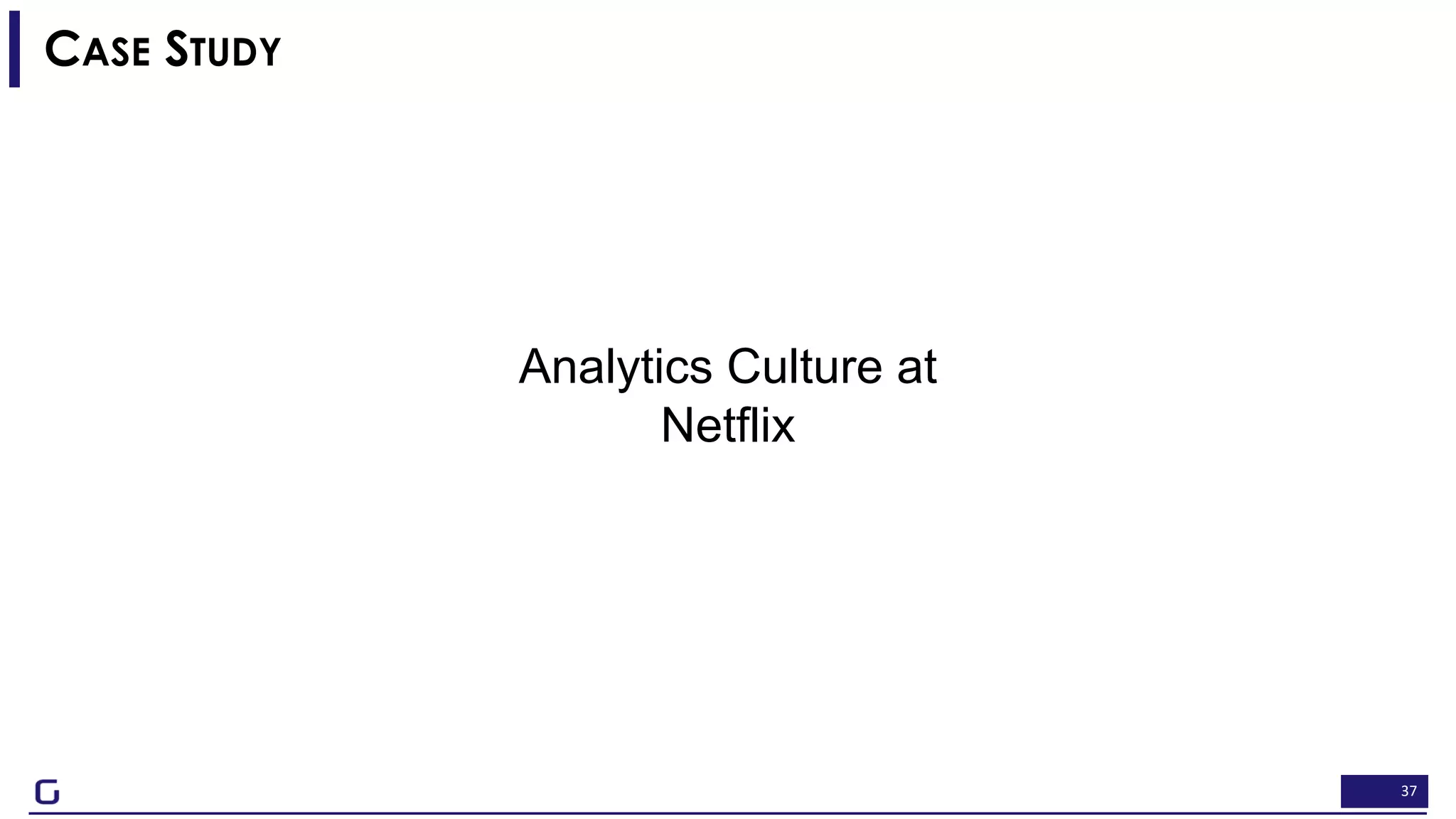 37
CASE STUDY
Analytics Culture at
Netflix
 