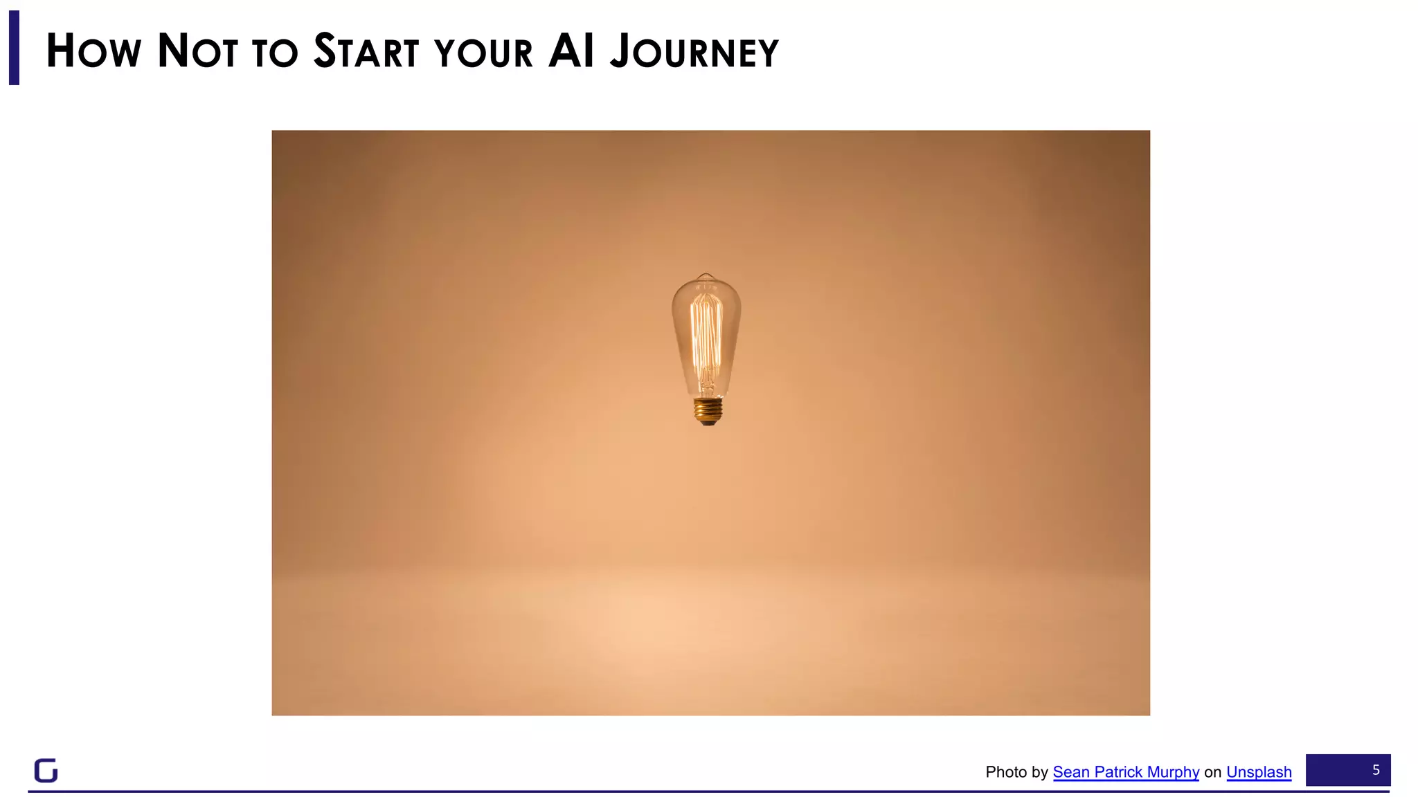 5
HOW NOT TO START YOUR AI JOURNEY
Photo by Sean Patrick Murphy on Unsplash
 