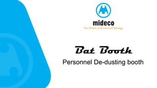 Bat Booth
Personnel De-dusting booth
midecoYour Partner in Environment Technology
 