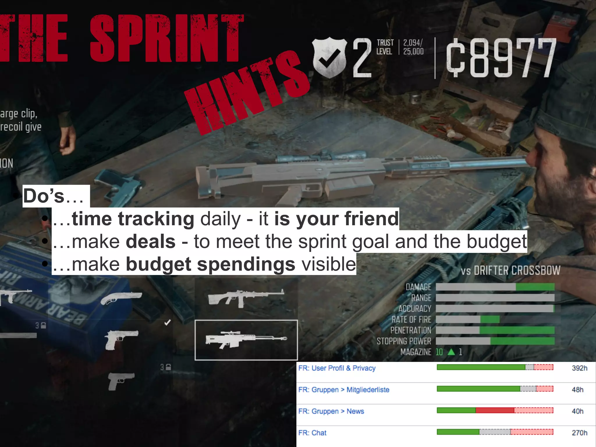 HINTS
• Do’s…
• …time tracking daily - it is your friend
• …make deals - to meet the sprint goal and the budget
• …make budget spendings visible
The Sprint
 