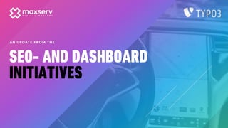 AN UPDATE FROM THE
SEO- AND DASHBOARD
INITIATIVES
 