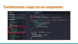 Transformando o input em um componente
 