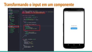 Transformando o input em um componente
 