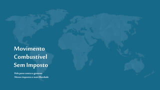 Movimento
Combustível
SemImposto
Pelo povocontrao governo
Menos impostose mais liberdade
 