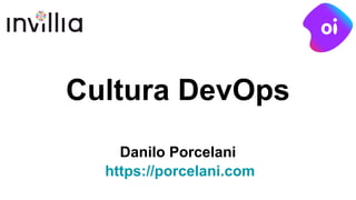 Cultura DevOps
Danilo Porcelani
https://porcelani.com
 