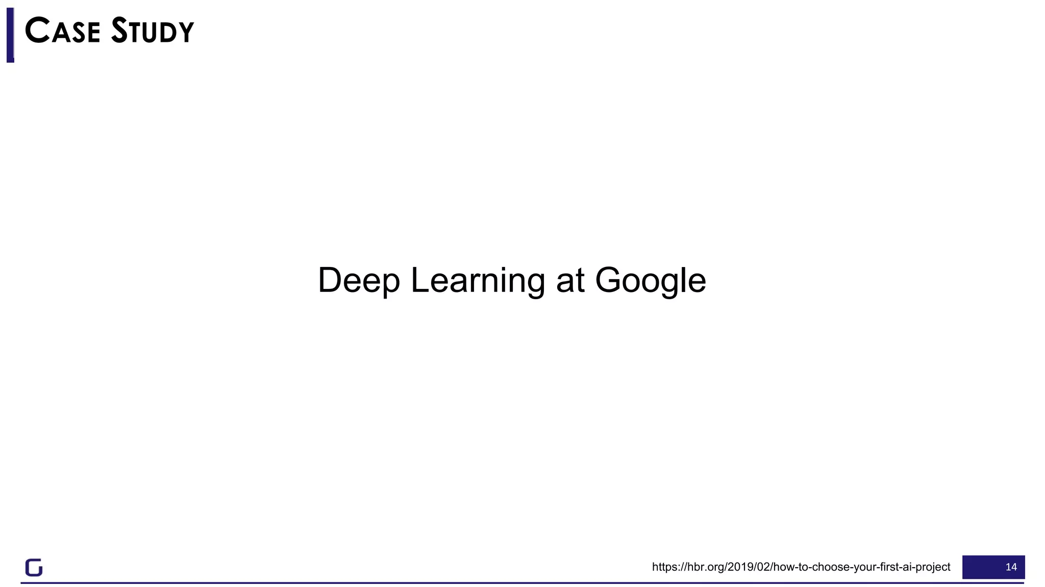 14
CASE STUDY
Deep Learning at Google
https://hbr.org/2019/02/how-to-choose-your-first-ai-project
 