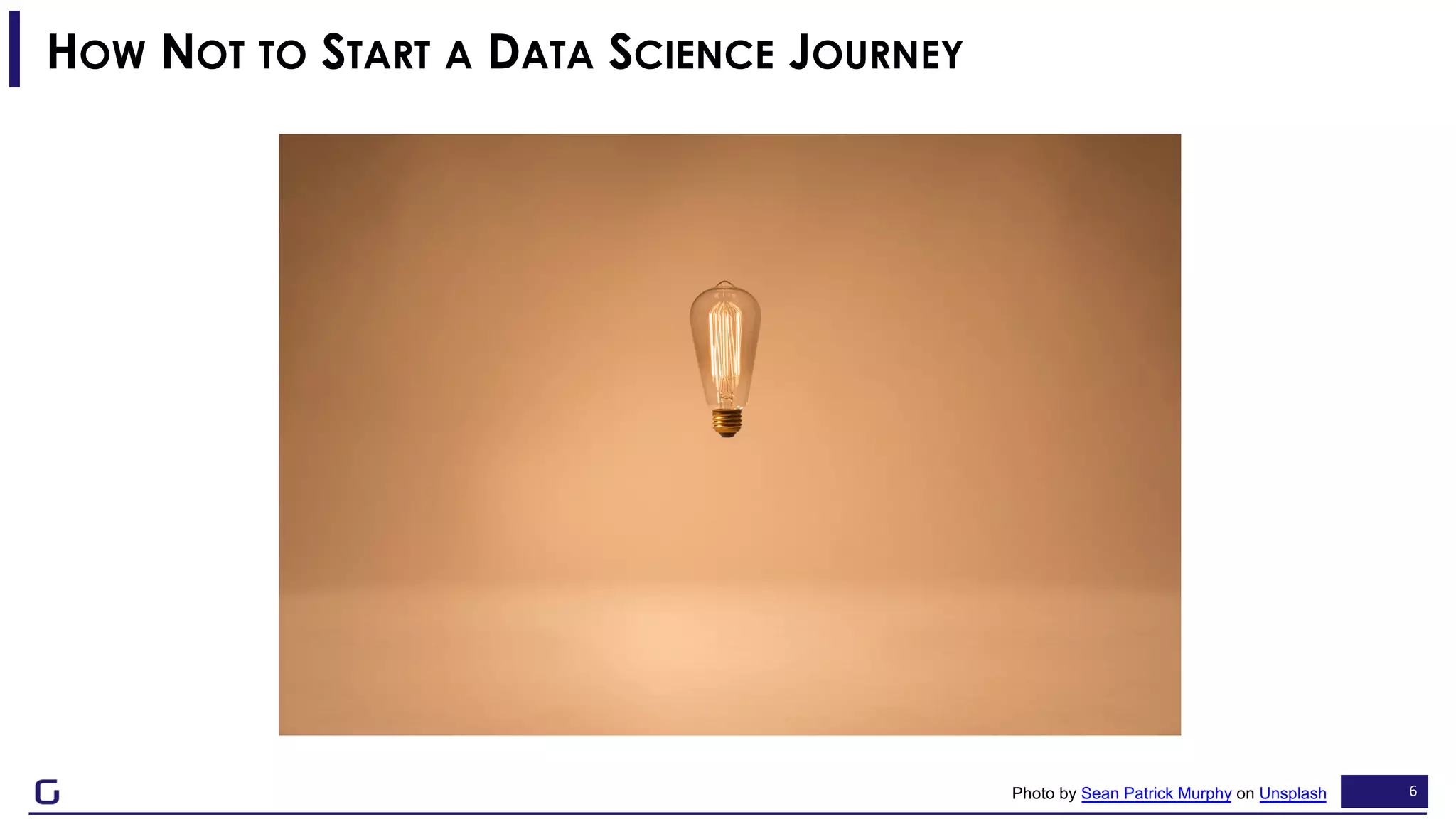 6
HOW NOT TO START A DATA SCIENCE JOURNEY
Photo by Sean Patrick Murphy on Unsplash
 
