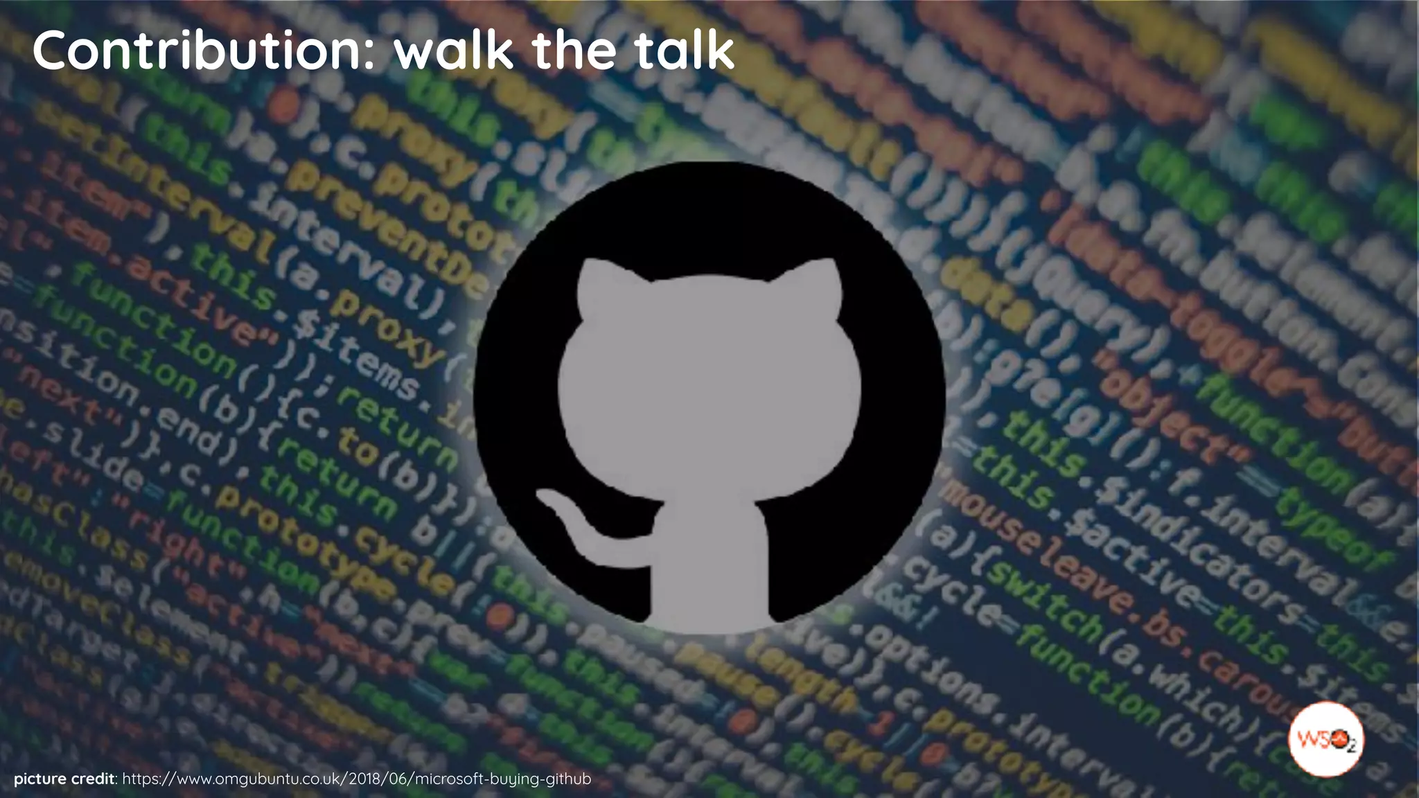 Contribution: walk the talk
picture credit: https://www.omgubuntu.co.uk/2018/06/microsoft-buying-github
 
