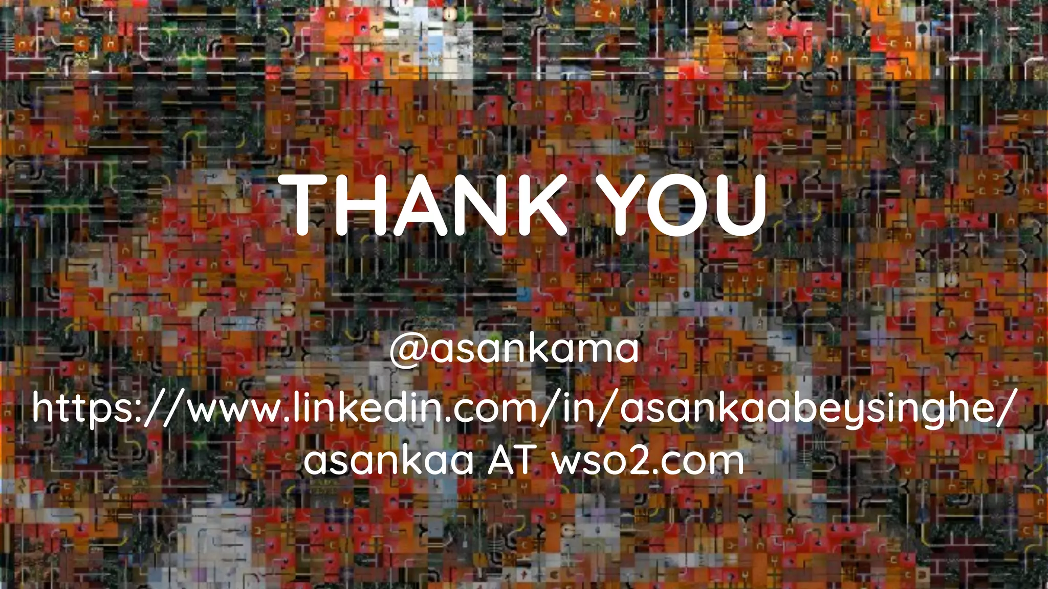 @asankama
THANK YOU
https://www.linkedin.com/in/asankaabeysinghe/
asankaa AT wso2.com
 