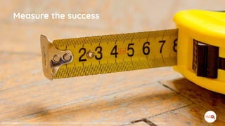 Measure the success
picture credit: https://www.marketingdonut.co.uk/direct-marketing/running-a-direct-mail-campaign/getting-the-measure-of-your-marketing
 