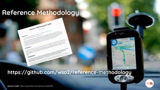 picture credit: https://www.flickr.com/photos/vasile23/
https://github.com/wso2/reference-methodology
Reference Methodology
 