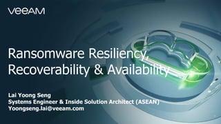 Lai Yoong Seng
Systems Engineer & Inside Solution Architect (ASEAN)
Yoongseng.lai@veeam.com
Ransomware Resiliency,
Recoverability & Availability
 