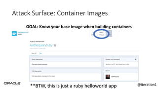 Attack Surface: Container Images
GOAL: Know your base image when building containers
**BTW, this is just a ruby helloworld app @iteration1
 