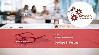 PAGE1
DEVOPS INDONESIA
PAGE
1
DEVOPS INDONESIA
DevOps Community in Indonesia
Jakarta, 22 Januari 2019
ELIAS
System Development
DevOps in Faspay
 