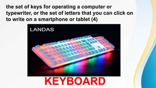the set of keys for operating a computer or
typewriter, or the set of letters that you can click on
to write on a smartphone or tablet (4)
KEYBOARD