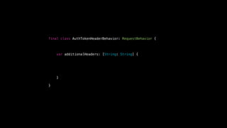 final class AuthTokenHeaderBehavior: RequestBehavior {
let userDefaults = UserDefaults.standard
var additionalHeaders: [String: String] {
if let token = userDefaults.string(forKey: "authToken") {
return ["X-Auth-Token": token]
} else {
return [:]
}
}
}
 
