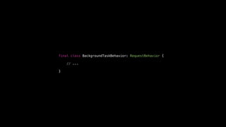 final class BackgroundTaskBehavior: RequestBehavior {
// ...
}
 