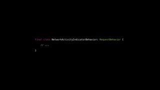 final class NetworkActivityIndicatorBehavior: RequestBehavior {
// ...
}
 