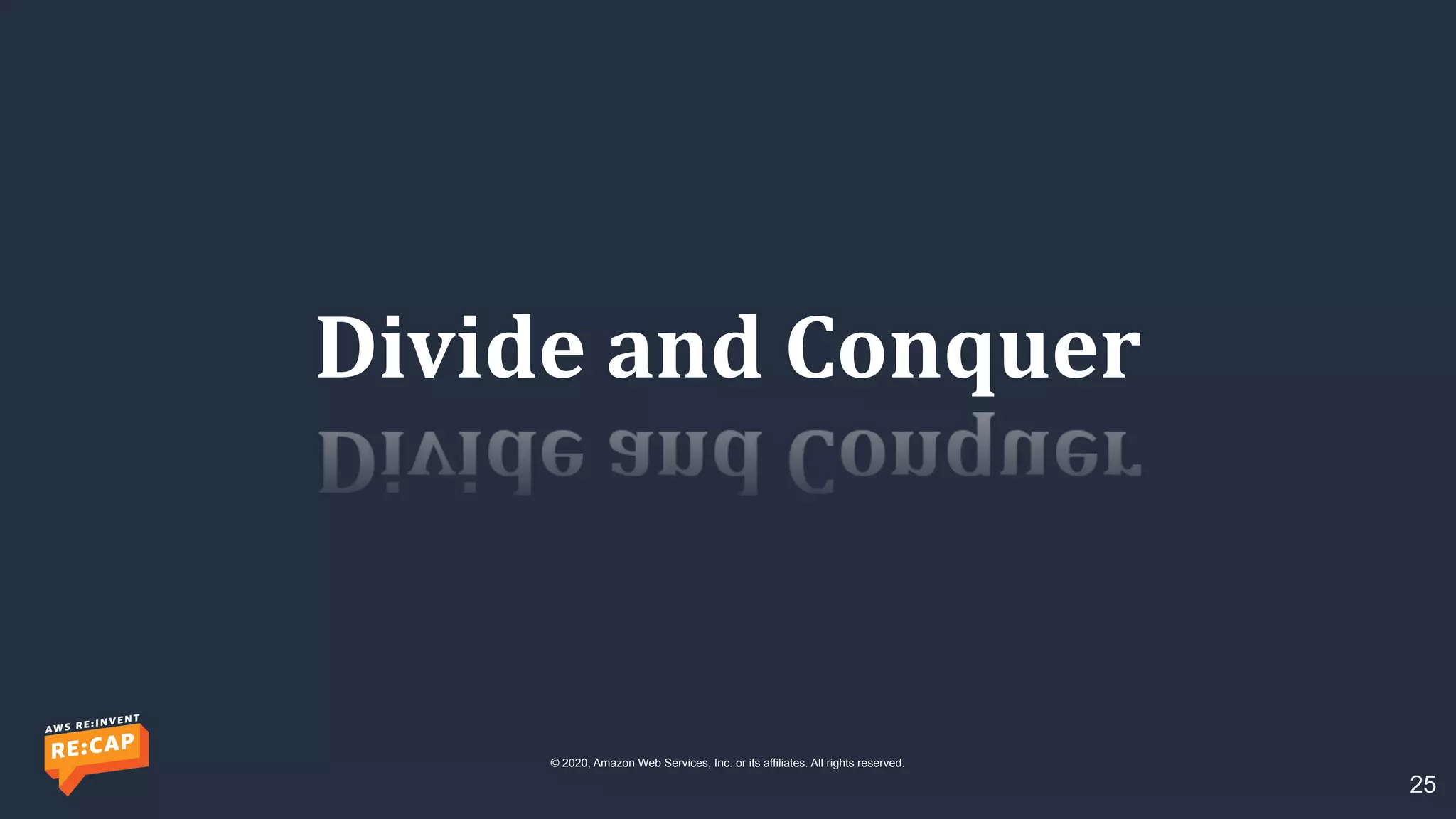 © 2020, Amazon Web Services, Inc. or its affiliates. All rights reserved.
Divide and Conquer
25
 