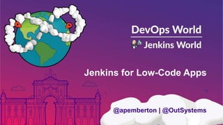Jenkins for Low-Code Apps
@apemberton | @OutSystems
 