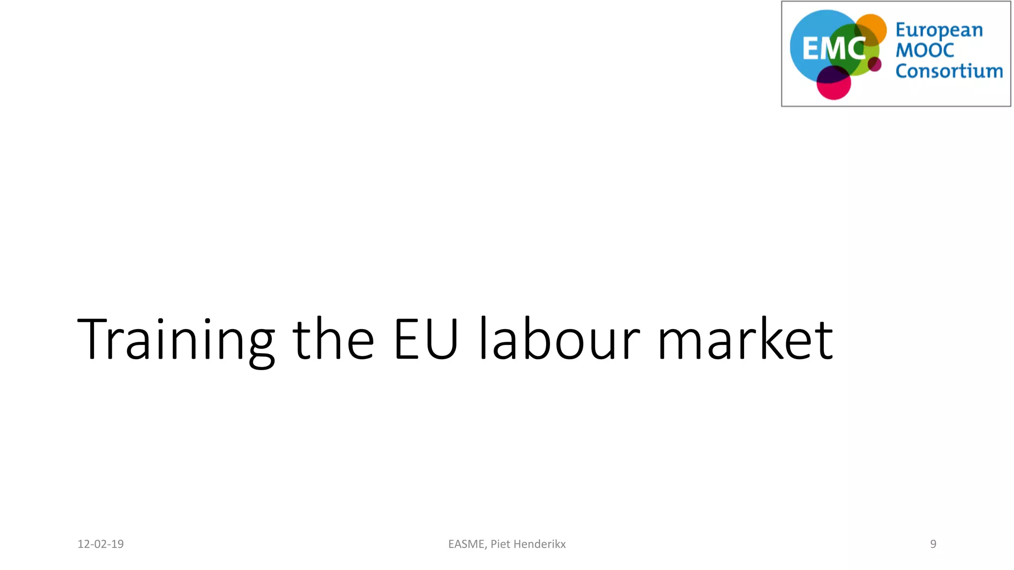 Training the EU labour market
12-02-19 EASME, Piet Henderikx 9
 