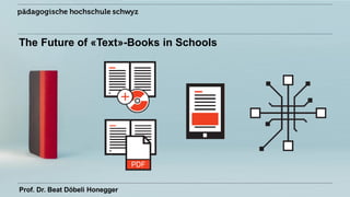 The Future of «Text»-Books in Schools
Prof. Dr. Beat Döbeli Honegger
 