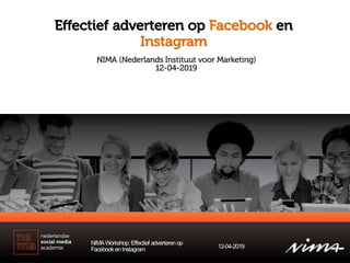 Effectief adverteren op Facebook en
Instagram
NIMAWorkshop: Effectief adverterenop
FacebookenInstagram 12-04-2019
NIMA (Nederlands Instituut voor Marketing)
12-04-2019
 
