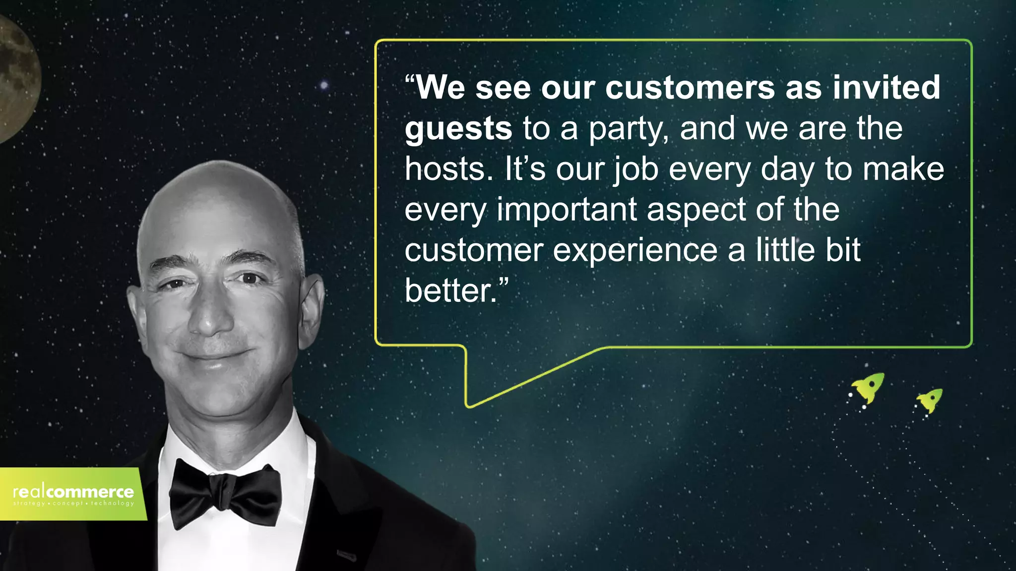 “We see our customers as invited
guests to a party, and we are the
hosts. It’s our job every day to make
every important aspect of the
customer experience a little bit
better.”
 