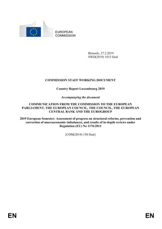 EN EN
EUROPEAN
COMMISSION
Brussels, 27.2.2019
SWD(2019) 1015 final
COMMISSION STAFF WORKING DOCUMENT
Country Report Luxemb...