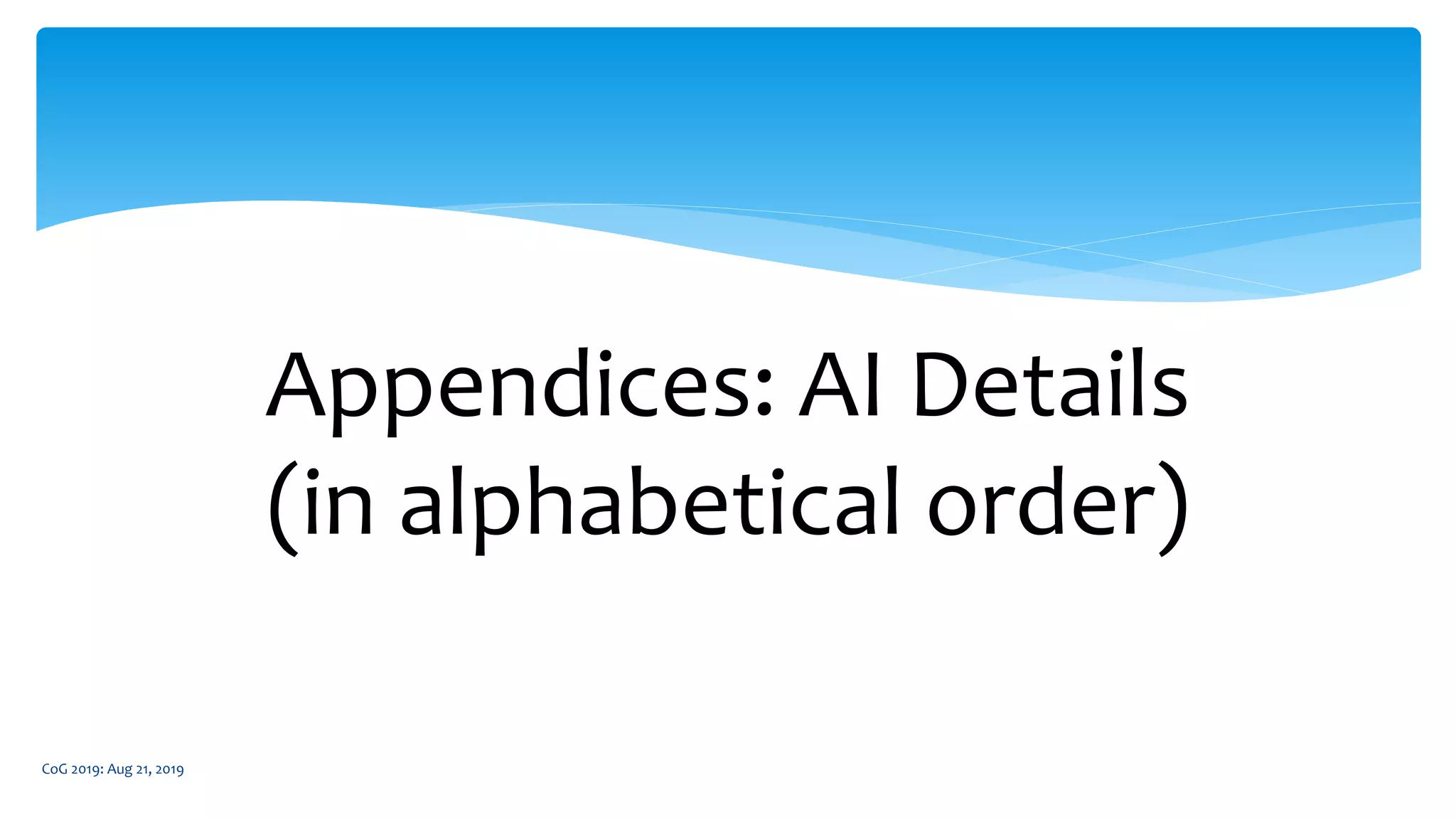 CoG 2019: Aug 21, 2019
Appendices: AI Details
(in alphabetical order)
 