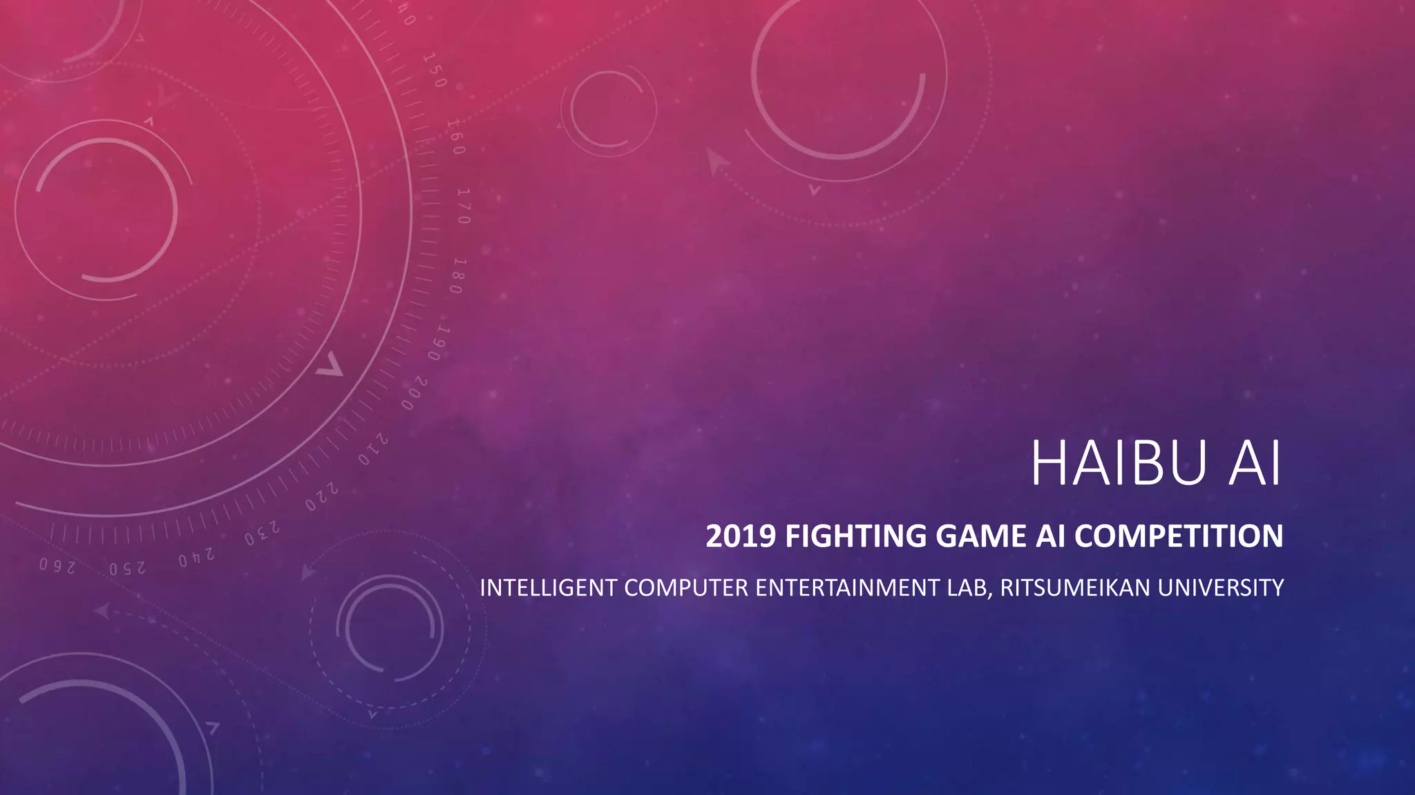 HAIBU AI
2019 FIGHTING GAME AI COMPETITION
INTELLIGENT COMPUTER ENTERTAINMENT LAB, RITSUMEIKAN UNIVERSITY
 