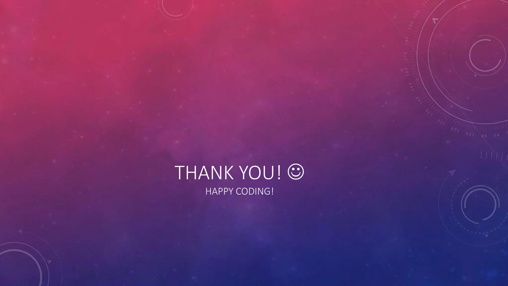 THANK YOU! 
HAPPY CODING!
 