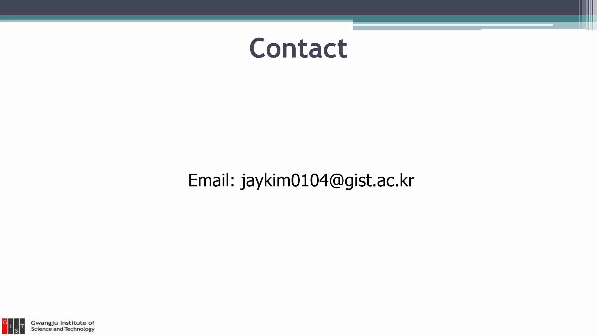 Contact
Email: jaykim0104@gist.ac.kr
 
