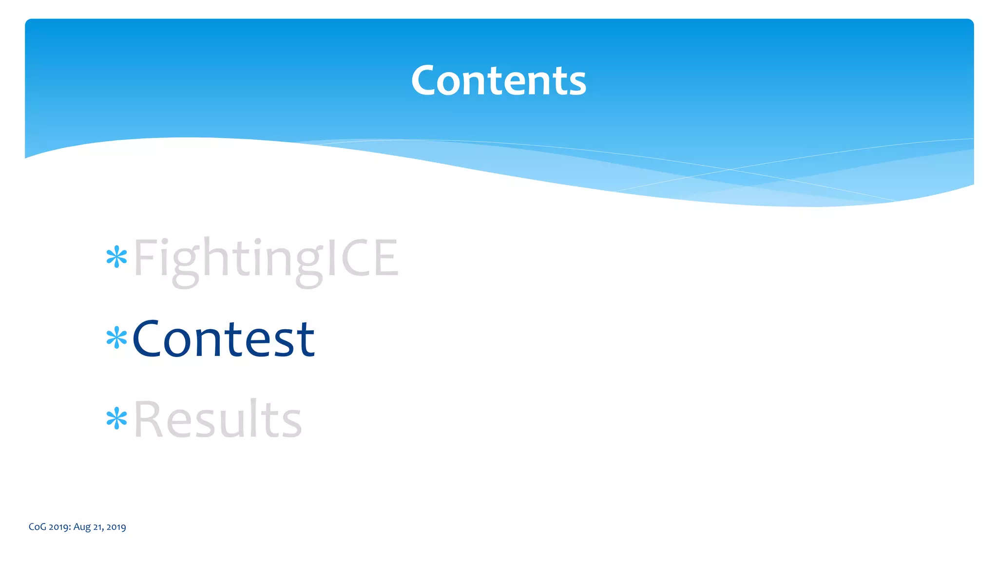 FightingICE
Contest
Results
Contents
CoG 2019: Aug 21, 2019
 